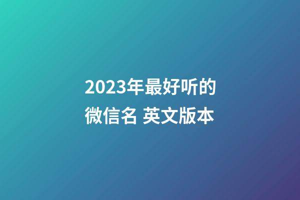 2023年最好听的微信名 英文版本